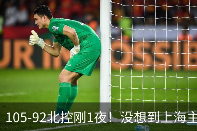 105-92北控刚1夜!没想到上海主帅卢伟赛后这样说:句句实话