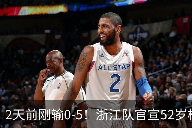 2天前刚输0-5！浙江队官宣52岁杨晨出任总经理 球迷刷屏：开除罗斯
